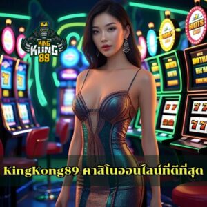 KingKong89 คาสิโนออนไลน์ที่ดีที่สุด
